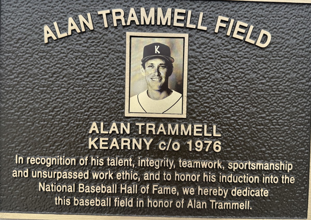 Alan Trammell Field plaque: Alan Trammell, Kearny c/o 1976. In recognition of his talent, integrity, teamwork, sportsmanship and unsurpassed work ethic, and to honor his induction into the National Baseball Hall of Fame, we hereby dedicate this baseball field in honor of Alan Trammell.